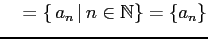 $\displaystyle \quad =\{\,a_{n}\,\vert\,n\in\mathbb{N}\}=\{a_{n}\}$