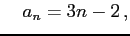 $\displaystyle \quad a_{n}=3n-2\,,$