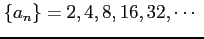 $\displaystyle \{a_{n}\}=2,4,8,16,32,\cdots\,\,$