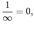 $\displaystyle \frac{1}{\infty}=0,$