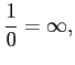 $\displaystyle \frac{1}{0}=\infty,$