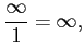 $\displaystyle \frac{\infty}{1}=\infty,$