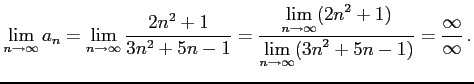 $\displaystyle \lim_{n\to\infty}a_{n}= \lim_{n\to\infty}\frac{2n^2+1}{3n^2+5n-1}...
...^2+1)}} {\displaystyle{\lim_{n\to\infty}(3n^2+5n-1)}}= \frac{\infty}{\infty}\,.$