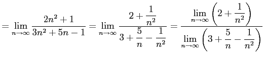 $\displaystyle = \lim_{n\to\infty}\frac{2n^2+1}{3n^2+5n-1}= \lim_{n\to\infty}\fr...
...t)}} {\displaystyle{\lim_{n\to\infty}\left(3+\frac{5}{n}-\frac{1}{n^2}\right)}}$