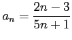 $\displaystyle a_{n}=\frac{2n-3}{5n+1}$