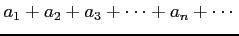 $\displaystyle a_{1}+a_{2}+a_{3}+\cdots+a_{n}+\cdots$