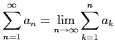 $\displaystyle \sum_{n=1}^{\infty} a_{n} = \lim_{n\to\infty}\sum_{k=1}^{n}a_{k}$