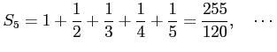 $\displaystyle S_5=1+\frac{1}{2}+\frac{1}{3}+\frac{1}{4}+\frac{1}{5}=\frac{255}{120},\quad \cdots$