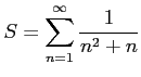 $\displaystyle S=\sum_{n=1}^{\infty}\frac{1}{n^2+n}$