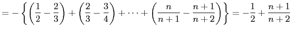 $\displaystyle = -\left\{ \left(\frac{1}{2}-\frac{2}{3}\right)+ \left(\frac{2}{3...
...left(\frac{n}{n+1}-\frac{n+1}{n+2}\right)\right\}= -\frac{1}{2}+\frac{n+1}{n+2}$