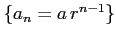 $ \{a_{n}=a\,r^{n-1}\}$