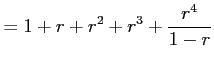 $\displaystyle =1+r+r^2+r^3+\frac{r^4}{1-r}$