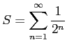 $ \displaystyle{S=\sum_{n=1}^{\infty}\frac{1}{2^n}}$