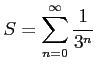 $ \displaystyle{S=\sum_{n=0}^{\infty}\frac{1}{3^n}}$