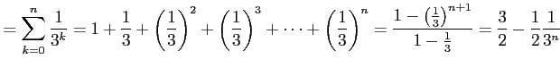 $\displaystyle = \sum_{k=0}^{n}\frac{1}{3^k}= 1+\frac{1}{3}+\left(\frac{1}{3}\ri...
...(\frac{1}{3}\right)^{n+1}}{1-\frac{1}{3}}= \frac{3}{2}-\frac{1}{2}\frac{1}{3^n}$