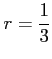 $ r=\displaystyle{\frac{1}{3}}$