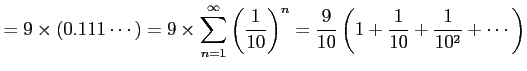 $\displaystyle =9\times(0.111\cdots) =9\times\sum_{n=1}^{\infty}\left(\frac{1}{10}\right)^{n}= \frac{9}{10}\left(1+\frac{1}{10}+\frac{1}{10^2}+\cdots\right)$