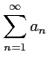 $ \displaystyle{\sum_{n=1}^{\infty}a_{n}}$