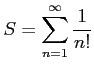 $ S=\displaystyle{\sum_{n=1}^{\infty}\frac{1}{n!}}$