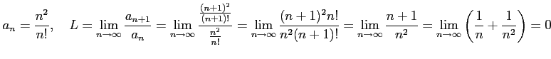 $\displaystyle a_{n}=\frac{n^2}{n!},\quad L= \lim_{n\to\infty}\frac{a_{n+1}}{a_n...
...fty}\frac{n+1}{n^2}= \lim_{n\to\infty}\left(\frac{1}{n}+\frac{1}{n^2}\right)= 0$