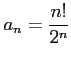 $ \displaystyle{a_{n}=\frac{n!}{2^n}}$