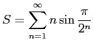 $ S=\displaystyle{\sum_{n=1}^{\infty}n\sin\frac{\pi}{2^{n}}}$