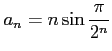 $ \displaystyle{a_{n}=n\sin\frac{\pi}{2^n}}$