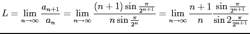 $\displaystyle L= \lim_{n\to\infty}\frac{a_{n+1}}{a_n}= \lim_{n\to\infty}\frac{(...
...o\infty} \frac{n+1}{n} \frac{\sin\frac{\pi}{2^{n+1}}}{\sin2\frac{\pi}{2^{n+1}}}$