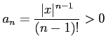 $ \displaystyle{a_{n}=\frac{\vert x\vert^{n-1}}{(n-1)!}>0}$