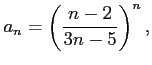 $\displaystyle a_n=\left(\frac{n-2}{3n-5}\right)^{n},$