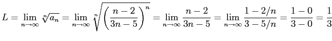 $\displaystyle L= \lim_{n\to\infty}\sqrt[n]{a_n}= \lim_{n\to\infty}\sqrt[n]{\lef...
...{n-2}{3n-5}= \lim_{n\to\infty}\frac{1-2/n}{3-5/n}= \frac{1-0}{3-0}= \frac{1}{3}$