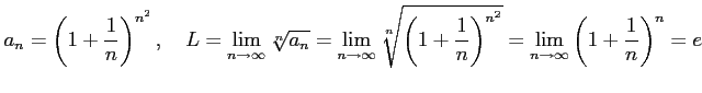 $\displaystyle a_n=\left(1+\frac{1}{n}\right)^{n^2},\quad L= \lim_{n\to\infty}\s...
...1+\frac{1}{n}\right)^{n^2}}= \lim_{n\to\infty}\left(1+\frac{1}{n}\right)^{n}= e$