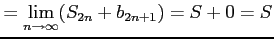 $\displaystyle = \lim_{n\to\infty}(S_{2n}+b_{2n+1})=S+0=S$