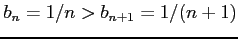 $ b_{n}=1/n>b_{n+1}=1/(n+1)$