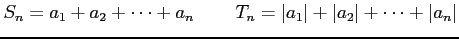 $\displaystyle S_{n}=a_{1}+a_{2}+\cdots+a_{n}\,\qquad T_{n}=\vert a_{1}\vert+\vert a_{2}\vert+\cdots+\vert a_{n}\vert$