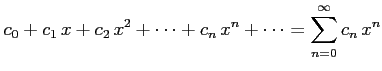 $\displaystyle c_{0}+c_{1}\,x+c_{2}\,x^{2}+\cdots+c_{n}\,x^{n}+\cdots= \sum_{n=0}^{\infty}c_{n}\,x^{n}$