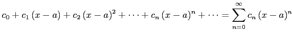 $\displaystyle c_{0}+c_{1}\,(x-a)+c_{2}\,(x-a)^{2}+\cdots+c_{n}\,(x-a)^{n}+\cdots= \sum_{n=0}^{\infty}c_{n}\,(x-a)^{n}$