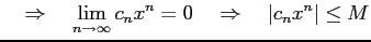 $\displaystyle \quad\Rightarrow\quad \lim_{n\to\infty}c_nx^n=0\quad\Rightarrow\quad \vert c_nx^n\vert\leq M$