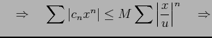 $\displaystyle \quad\Rightarrow\quad \sum\vert c_nx^n\vert\leq M\sum\left\vert\frac{x}{u}\right\vert^n \quad\Rightarrow$