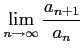 $\displaystyle \lim_{n\to\infty}\frac{a_{n+1}}{a_{n}}$