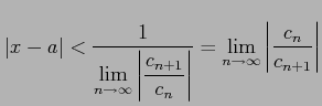 $\displaystyle \vert x-a\vert< \frac{1}{\displaystyle{ \lim_{n\to\infty}\left\ve...
..._{n}}\right\vert}}= \lim_{n\to\infty}\left\vert\frac{c_{n}}{c_{n+1}}\right\vert$