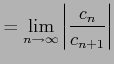 $\displaystyle = \lim_{n\to\infty}\left\vert\frac{c_{n}}{c_{n+1}}\right\vert$