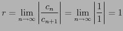 $\displaystyle r=\lim_{n\to\infty}\left\vert\frac{c_{n}}{c_{n+1}}\right\vert= \lim_{n\to\infty}\left\vert\frac{1}{1}\right\vert=1$