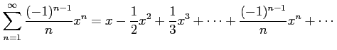 $\displaystyle \sum_{n=1}^{\infty} \frac{(-1)^{n-1}}{n}x^{n}=x-\frac{1}{2}x^2+\frac{1}{3}x^3+ \cdots+\frac{(-1)^{n-1}}{n}x^n+\cdots$