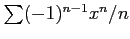 $ \sum (-1)^{n-1}x^n/n$