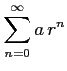 $ \displaystyle{\sum_{n=0}^{\infty}a\,r^{n}}$