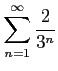 $ \displaystyle{\sum_{n=1}^{\infty}\frac{2}{3^n}}$