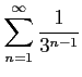 $ \displaystyle{\sum_{n=1}^{\infty}\frac{1}{3^{n-1}}}$