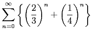 $ \displaystyle{\sum_{n=0}^{\infty}\left\{
\left(\frac{2}{3}\right)^{n}+\left(\frac{1}{4}\right)^{n}\right\}}$