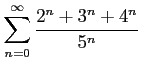 $ \displaystyle{\sum_{n=0}^{\infty}\frac{2^n+3^n+4^n}{5^n}}$